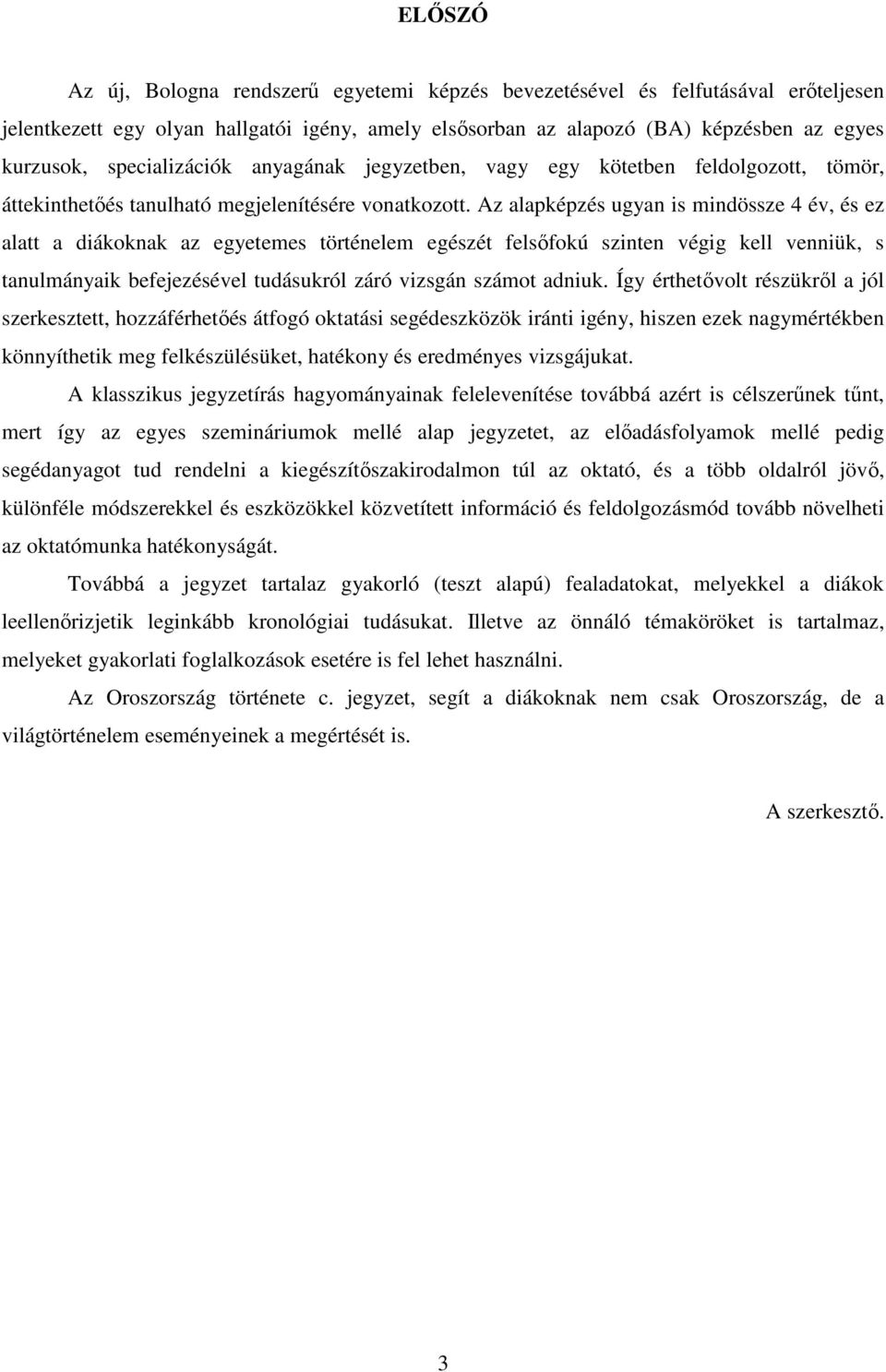 Az alapképzés ugyan is mindössze 4 év, és ez alatt a diákoknak az egyetemes történelem egészét felsıfokú szinten végig kell venniük, s tanulmányaik befejezésével tudásukról záró vizsgán számot adniuk.