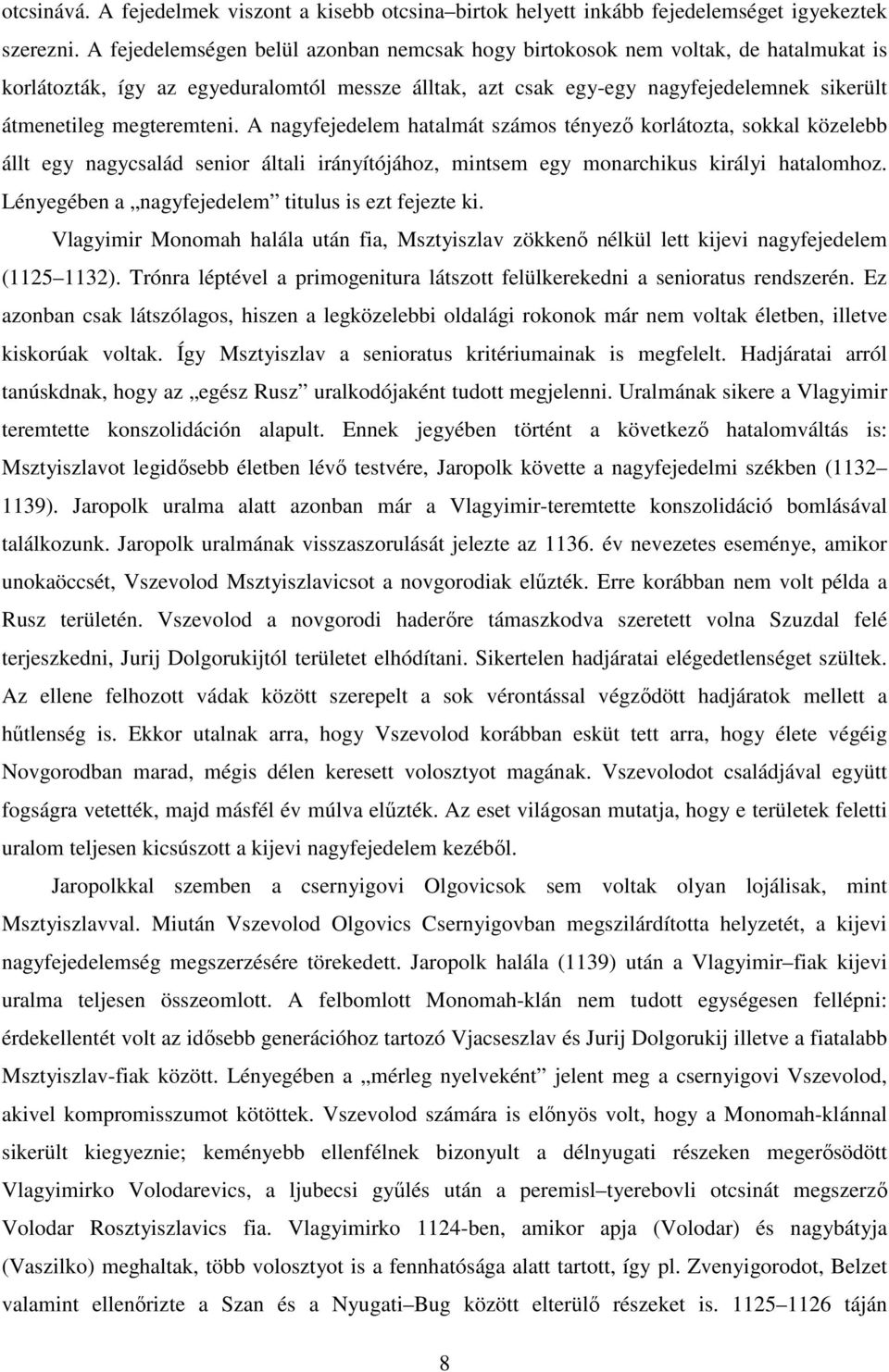 megteremteni. A nagyfejedelem hatalmát számos tényezı korlátozta, sokkal közelebb állt egy nagycsalád senior általi irányítójához, mintsem egy monarchikus királyi hatalomhoz.