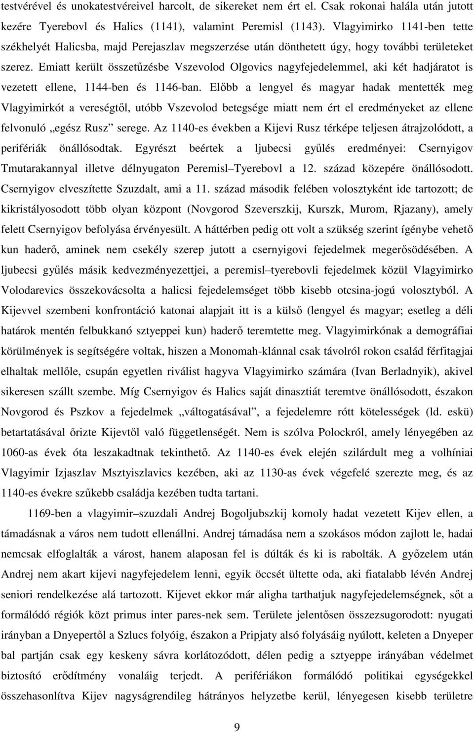 Emiatt került összetőzésbe Vszevolod Olgovics nagyfejedelemmel, aki két hadjáratot is vezetett ellene, 1144-ben és 1146-ban.