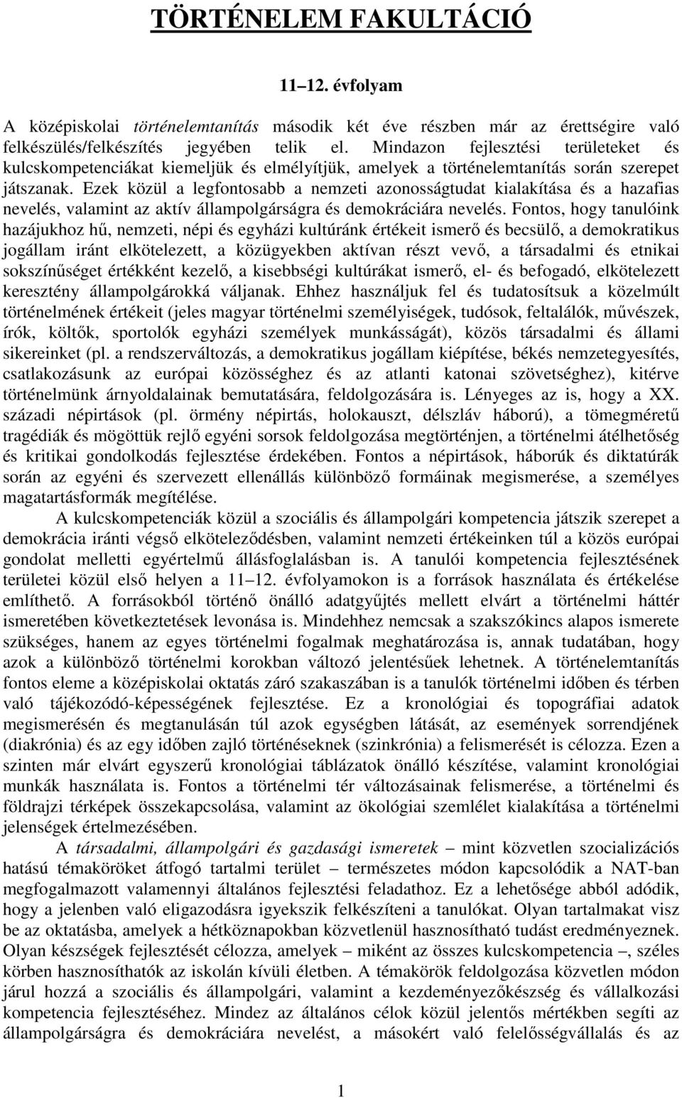 Ezek közül a legfontosabb a nemzeti azonosságtudat kialakítása és a hazafias nevelés, valamint az aktív állampolgárságra és demokráciára nevelés.