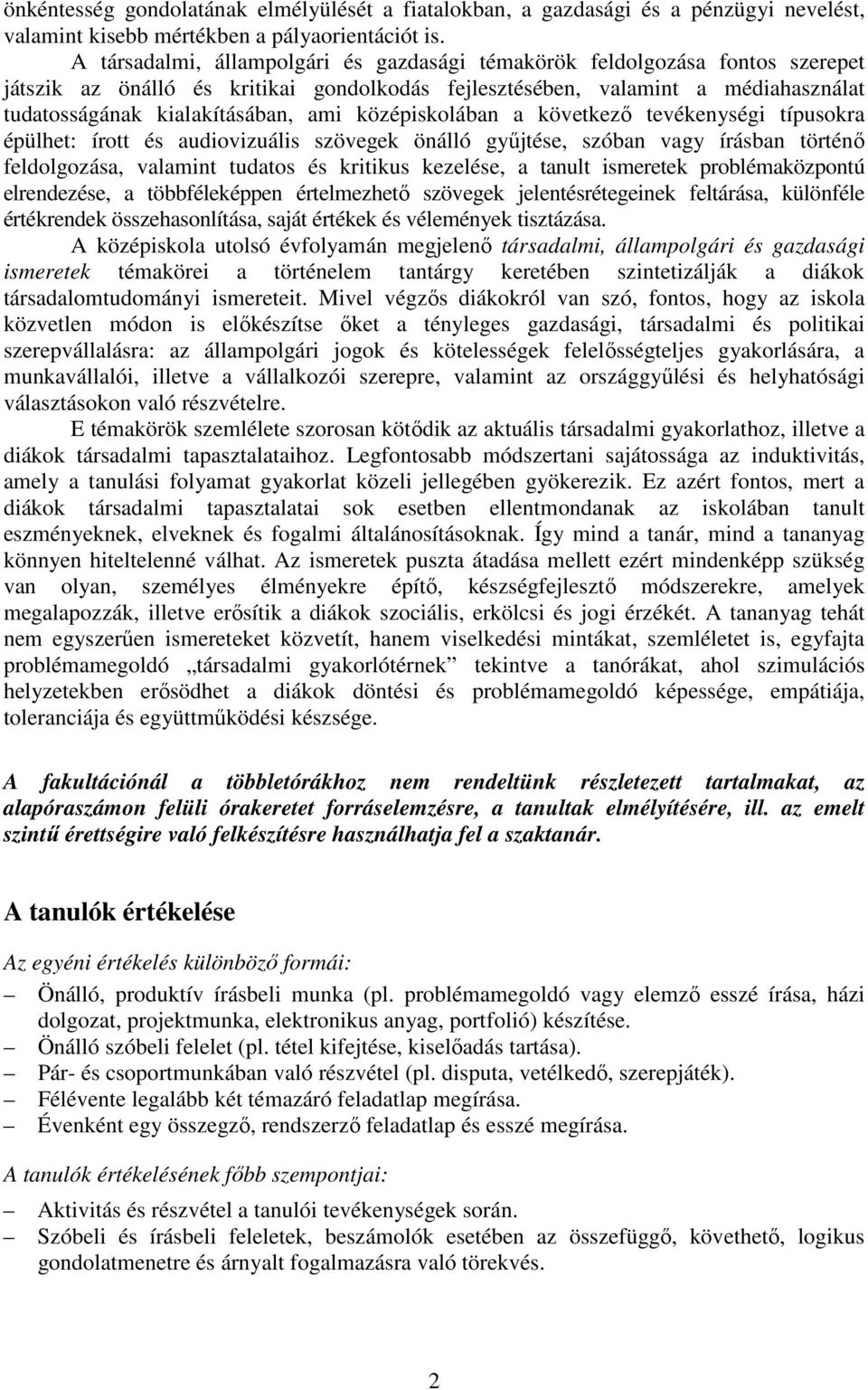 középiskolában a következő tevékenységi típusokra épülhet: írott és audiovizuális szövegek önálló gyűjtése, szóban vagy írásban történő feldolgozása, valamint tudatos és kritikus kezelése, a tanult