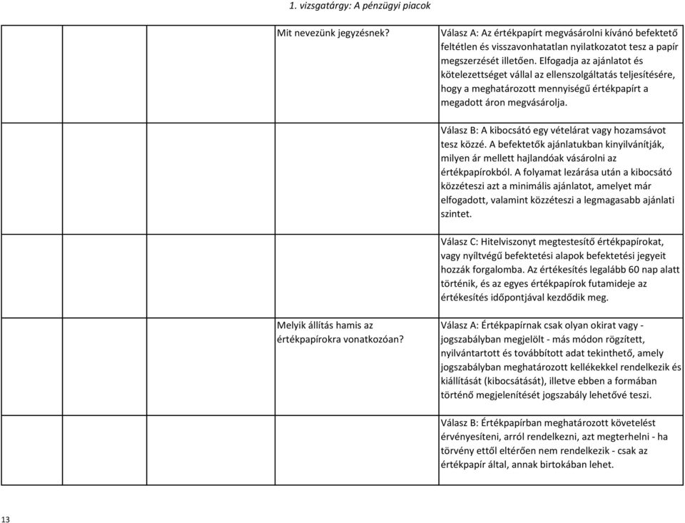 Válasz B: A kibocsátó egy vételárat vagy hozamsávot tesz közzé. A befektetők ajánlatukban kinyilvánítják, milyen ár mellett hajlandóak vásárolni az értékpapírokból.