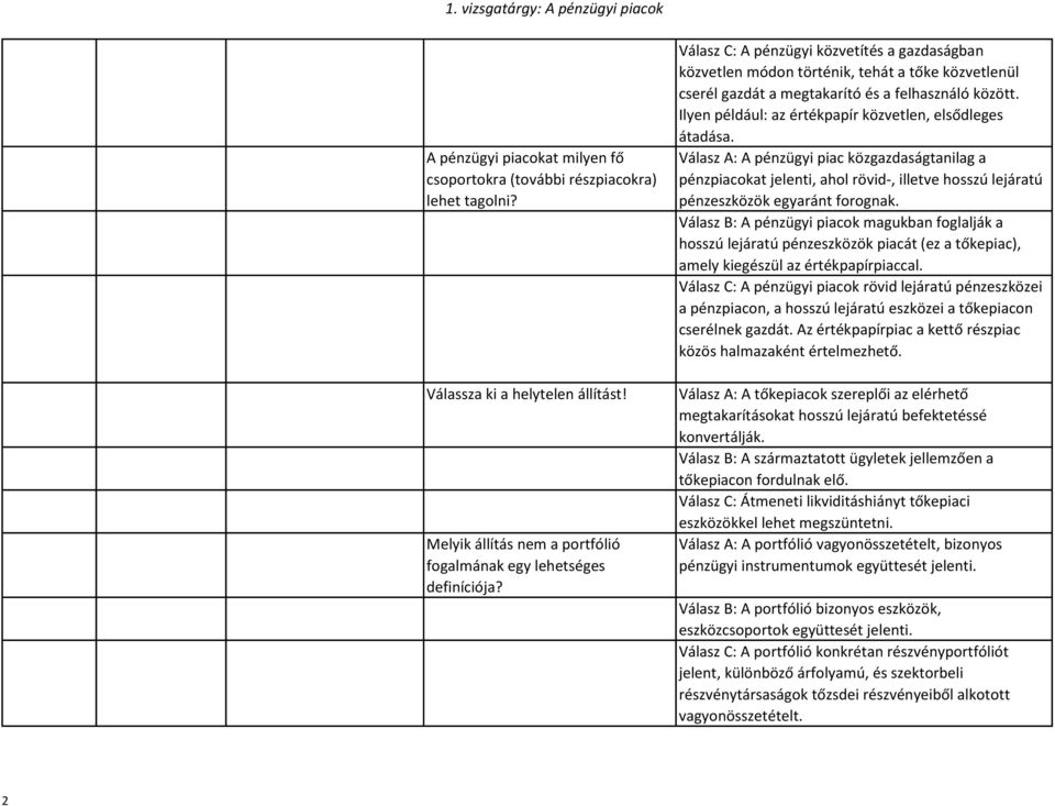 Ilyen például: az értékpapír közvetlen, elsődleges átadása. Válasz A: A pénzügyi piac közgazdaságtanilag a pénzpiacokat jelenti, ahol rövid-, illetve hosszú lejáratú pénzeszközök egyaránt forognak.