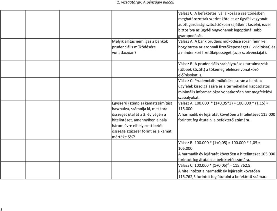 Válasz C: A befektetési vállalkozás a szerződésben meghatározottak szerint köteles az ügyfél vagyonát adott gazdasági szituációkban sajátként kezelni, ezzel biztosítva az ügyfél vagyonának