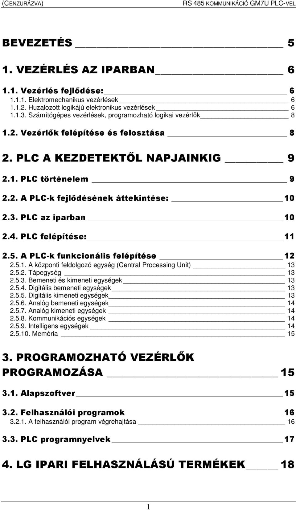 3. PLC az iparban 10 2.4. PLC felépítése: 11 2.5. A PLC-k funkcionális felépítése 12 2.5.1. A központi feldolgozó egység (Central Processing Unit) 13 2.5.2. Tápegység 13 2.5.3. Bemeneti és kimeneti egységek 13 2.