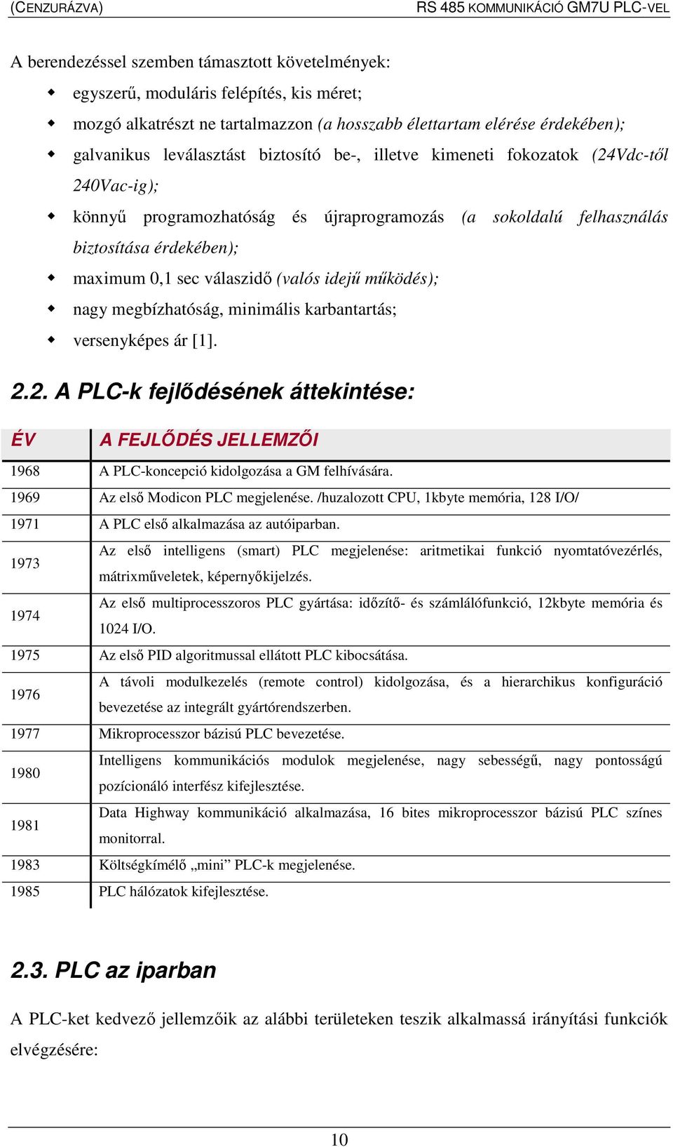 mőködés); nagy megbízhatóság, minimális karbantartás; versenyképes ár [1]. 2.2. A PLC-k fejlıdésének áttekintése: ÉV A FEJLİDÉS JELLEMZİI 1968 A PLC-koncepció kidolgozása a GM felhívására.