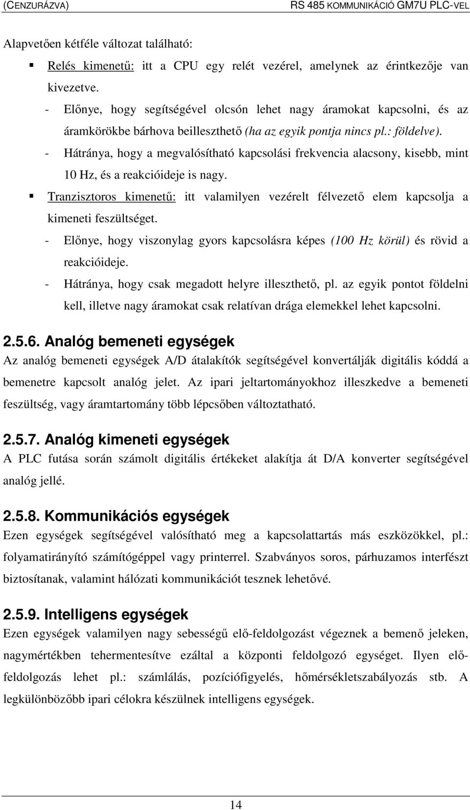 - Hátránya, hogy a megvalósítható kapcsolási frekvencia alacsony, kisebb, mint 10 Hz, és a reakcióideje is nagy.