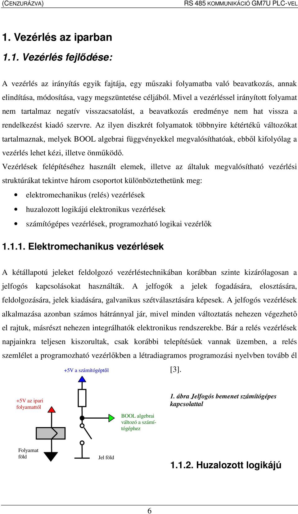 Az ilyen diszkrét folyamatok többnyire kétértékő változókat tartalmaznak, melyek BOOL algebrai függvényekkel megvalósíthatóak, ebbıl kifolyólag a vezérlés lehet kézi, illetve önmőködı.