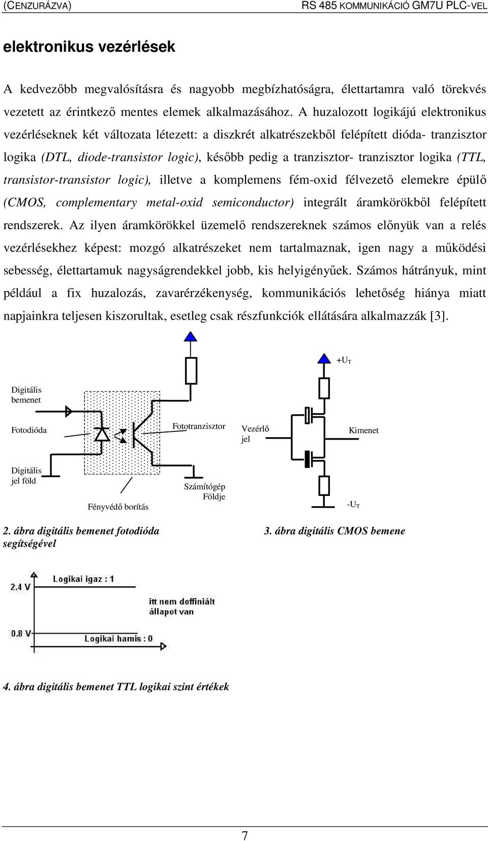 tranzisztor logika (TTL, transistor-transistor logic), illetve a komplemens fém-oxid félvezetı elemekre épülı (CMOS, complementary metal-oxid semiconductor) integrált áramkörökbıl felépített