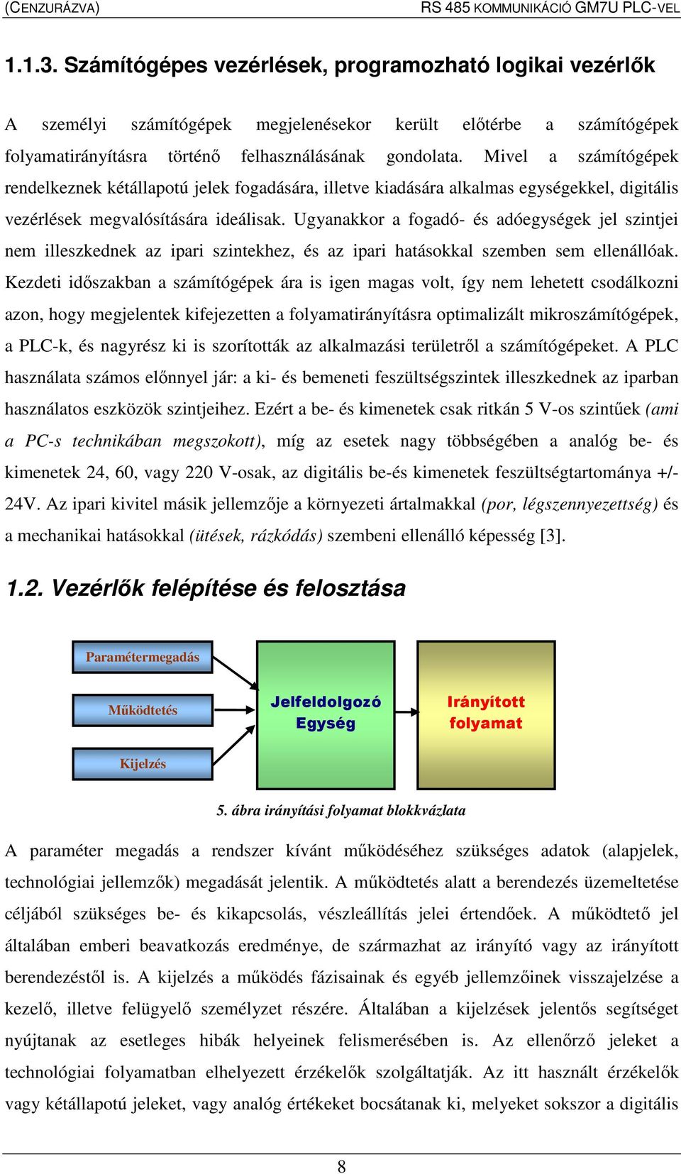 Ugyanakkor a fogadó- és adóegységek jel szintjei nem illeszkednek az ipari szintekhez, és az ipari hatásokkal szemben sem ellenállóak.