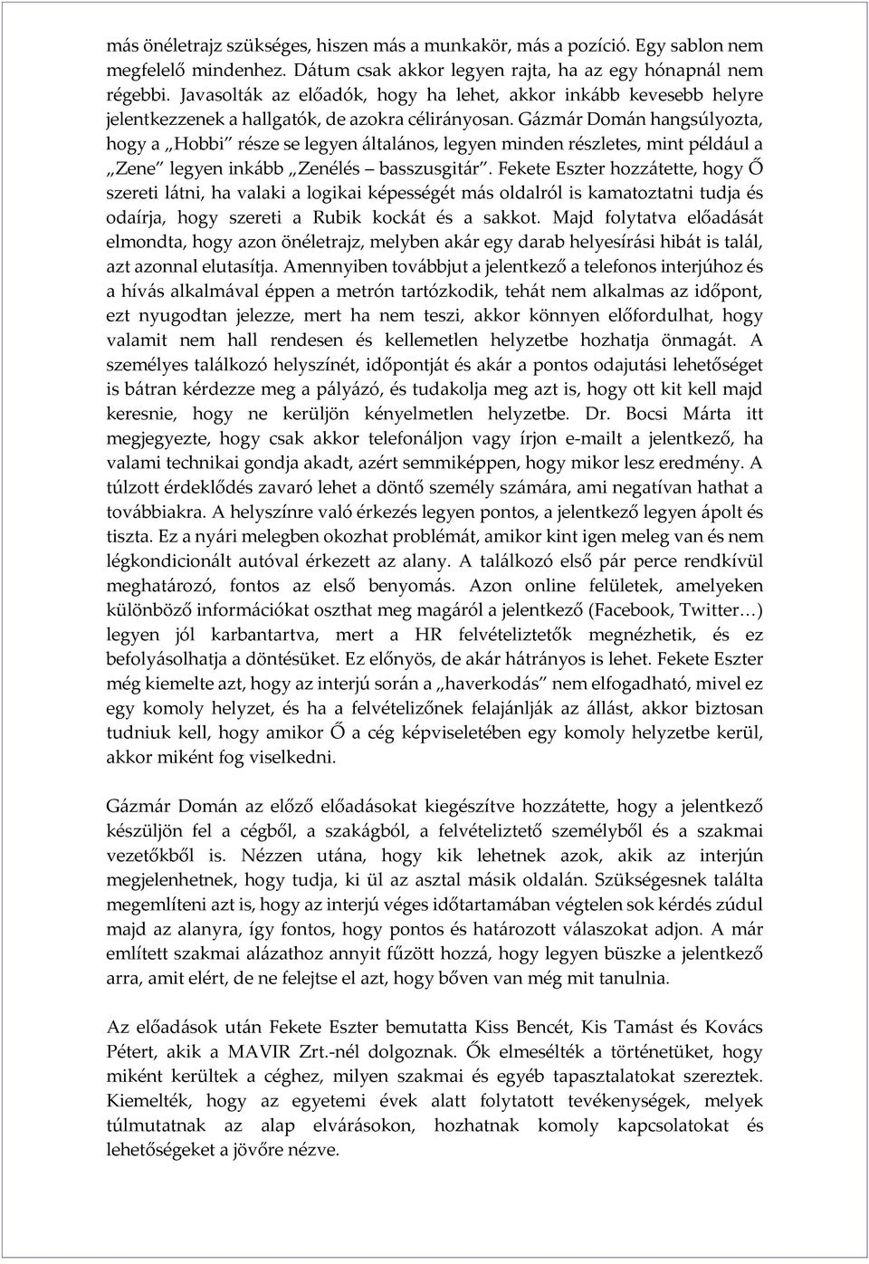 Gázmár Domán hangsúlyozta, hogy a Hobbi része se legyen általános, legyen minden részletes, mint például a Zene legyen inkább Zenélés basszusgitár.