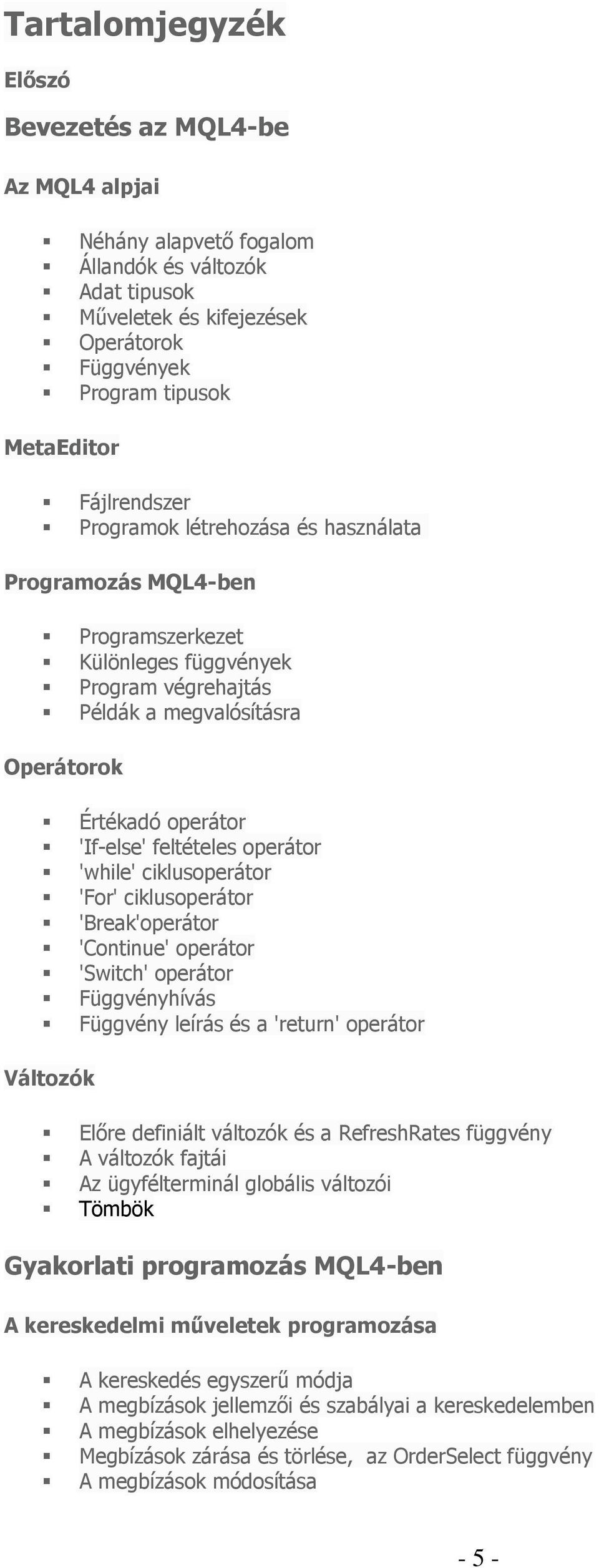 feltételes operátor 'while' ciklusoperátor 'For' ciklusoperátor 'Break'operátor 'Continue' operátor 'Switch' operátor Függvényhívás Függvény leírás és a 'return' operátor Változók Előre definiált