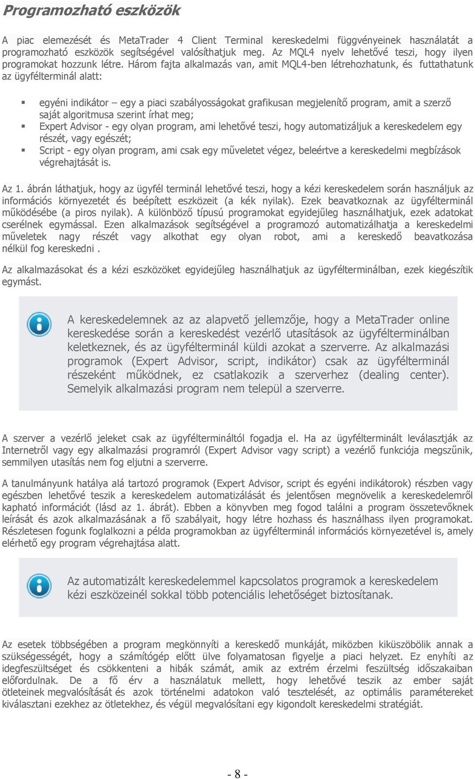 Három fajta alkalmazás van, amit MQL4-ben létrehozhatunk, és futtathatunk az ügyfélterminál alatt: egyéni indikátor egy a piaci szabályosságokat grafikusan megjelenítő program, amit a szerző saját