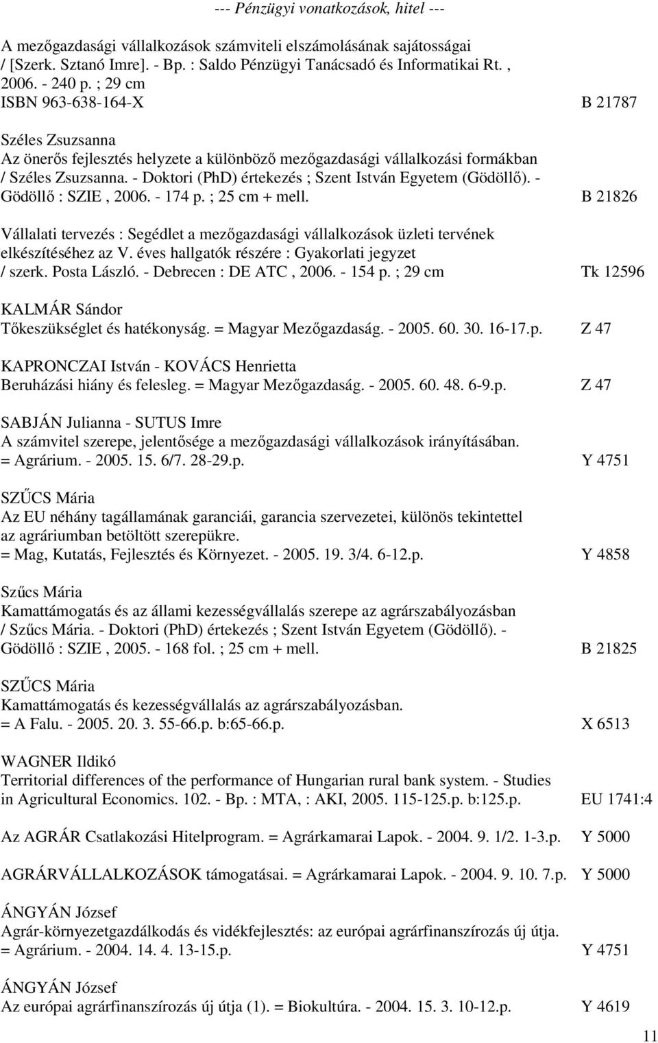 - Doktori (PhD) értekezés ; Szent István Egyetem (Gödöllő). - Gödöllő : SZIE, 2006. - 174 p. ; 25 cm + mell.