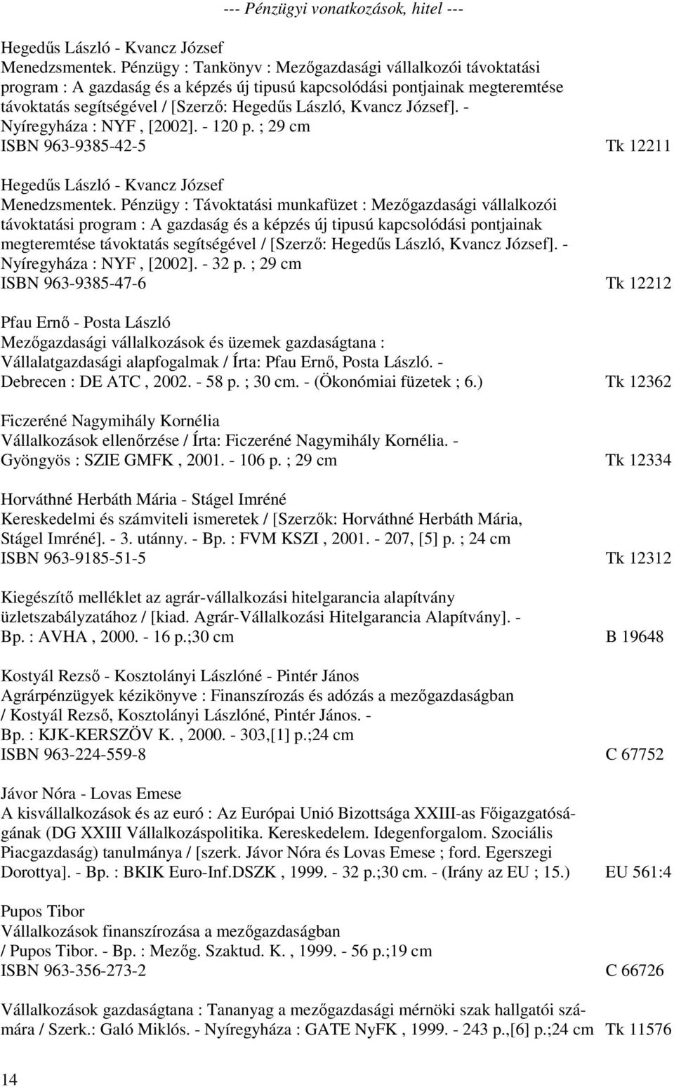 József]. - Nyíregyháza : NYF, [2002]. - 120 p. ; 29 cm ISBN 963-9385-42-5 Tk 12211 Hegedűs László - Kvancz József Menedzsmentek.
