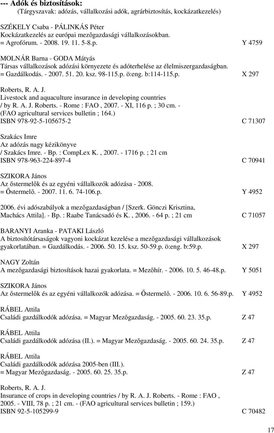 b:114-115.p. X 297 Roberts, R. A. J. Livestock and aquaculture insurance in developing countries / by R. A. J. Roberts. - Rome : FAO, 2007. - XI, 116 p. ; 30 cm.