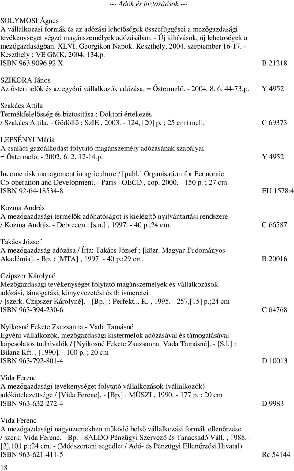 = Őstermelő. - 2004. 8. 6. 44-73.p. Y 4952 Szakács Attila Termékfelelősség és biztosítása : Doktori értekezés / Szakács Attila. - Gödöllő : SzIE, 2003. - 124, [20] p. ; 25 cm+mell.