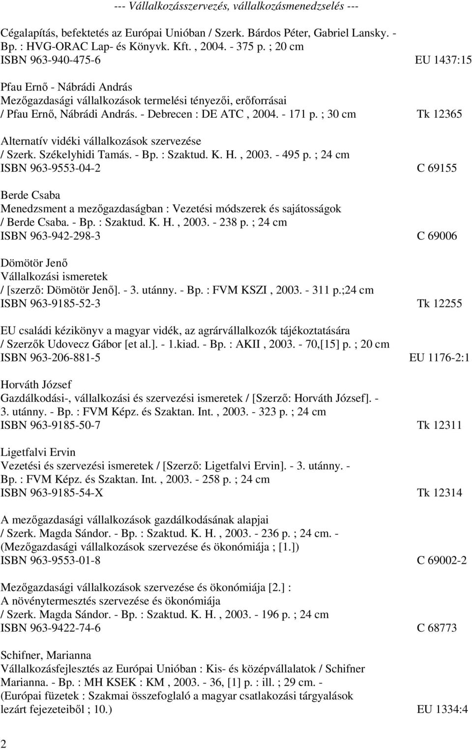 ; 30 cm Tk 12365 Alternatív vidéki vállalkozások szervezése / Szerk. Székelyhidi Tamás. - Bp. : Szaktud. K. H., 2003. - 495 p.