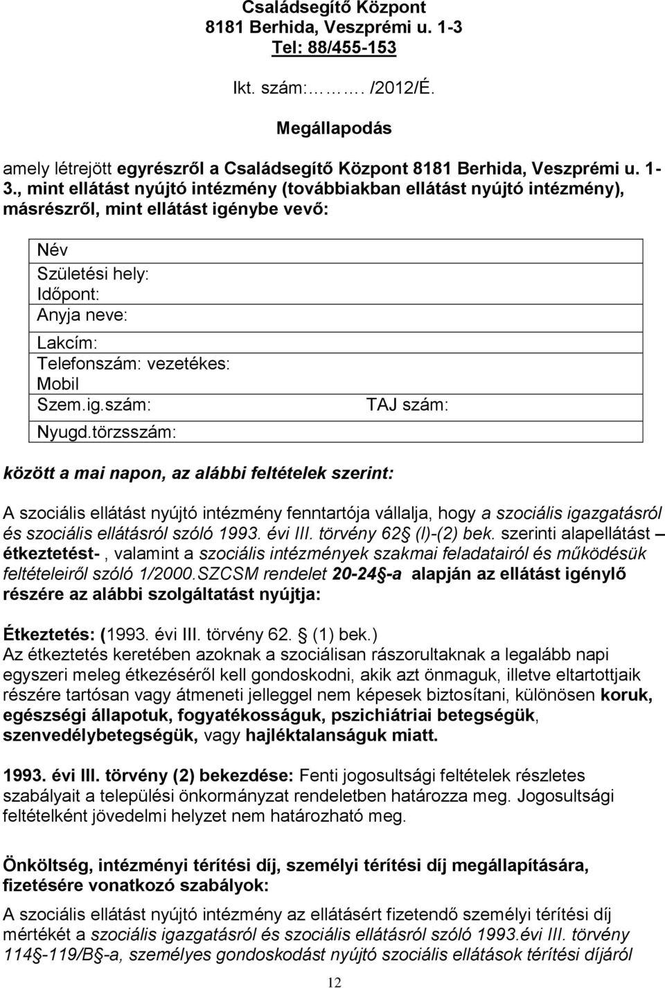 , mint ellátást nyújtó intézmény (továbbiakban ellátást nyújtó intézmény), másrészről, mint ellátást igénybe vevő: Név Születési hely: Időpont: Anyja neve: Lakcím: Telefonszám: vezetékes: Mobil Szem.