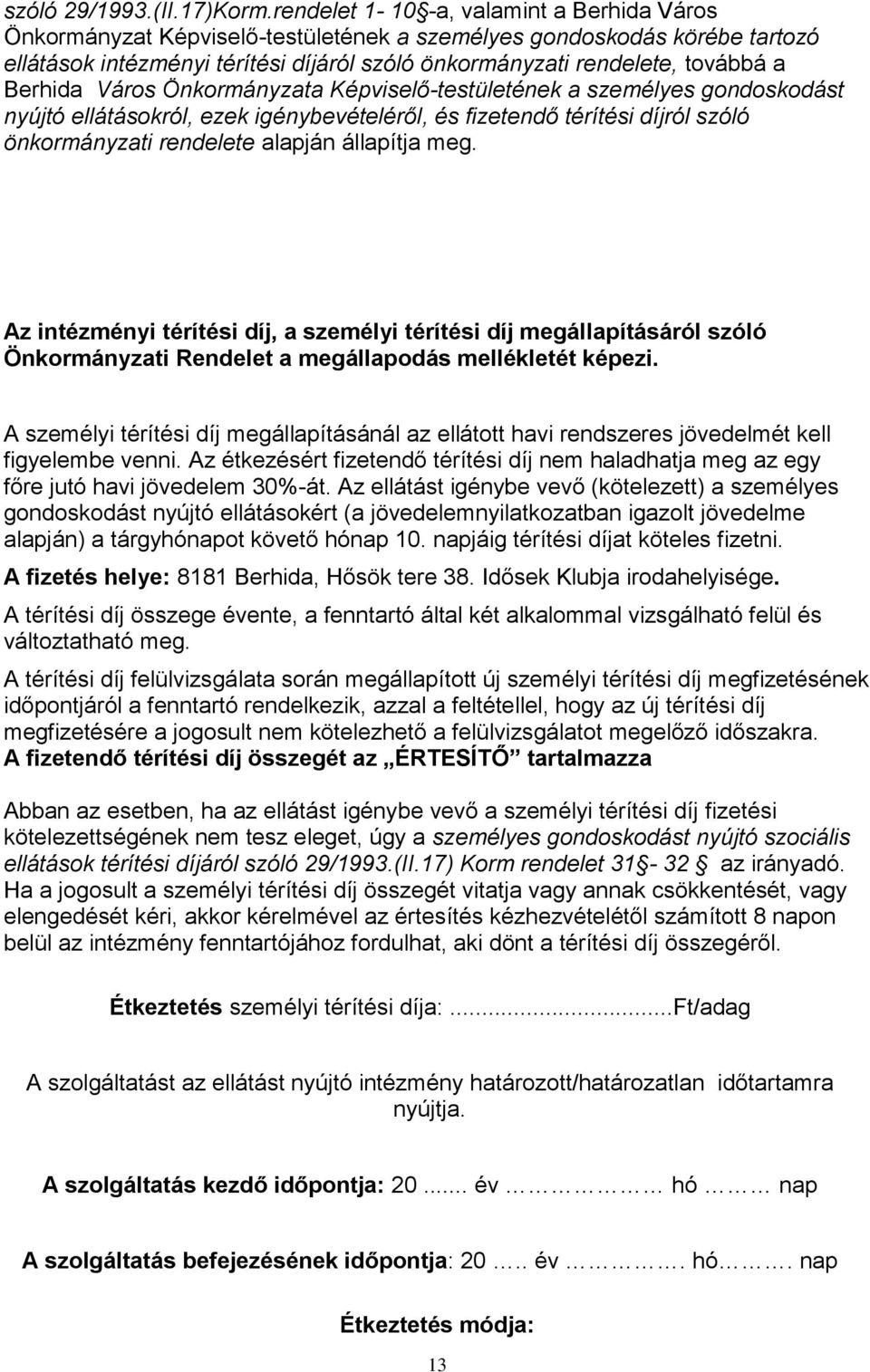 Berhida Város Önkormányzata Képviselő-testületének a személyes gondoskodást nyújtó ellátásokról, ezek igénybevételéről, és fizetendő térítési díjról szóló önkormányzati rendelete alapján állapítja