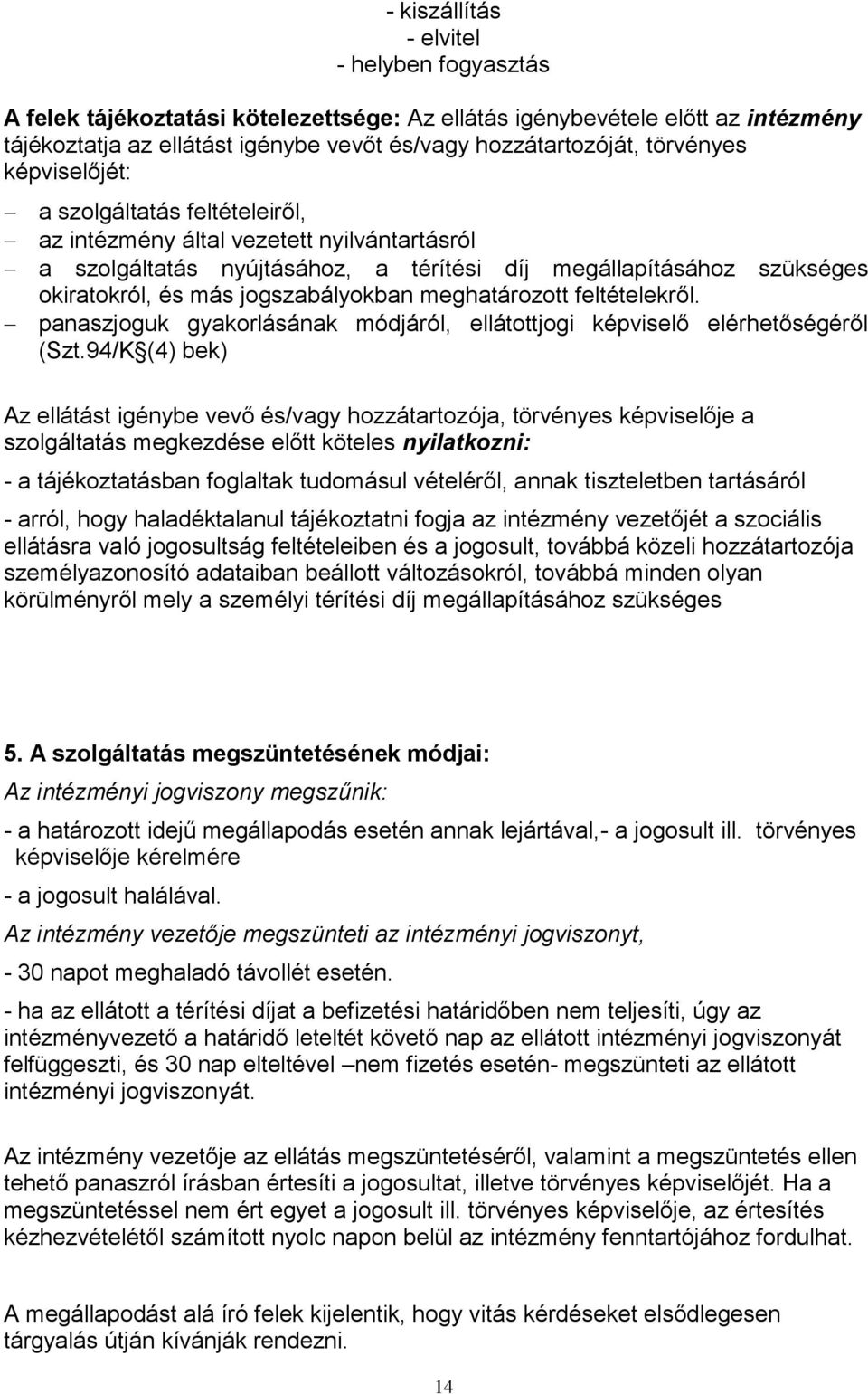 jogszabályokban meghatározott feltételekről. panaszjoguk gyakorlásának módjáról, ellátottjogi képviselő elérhetőségéről (Szt.