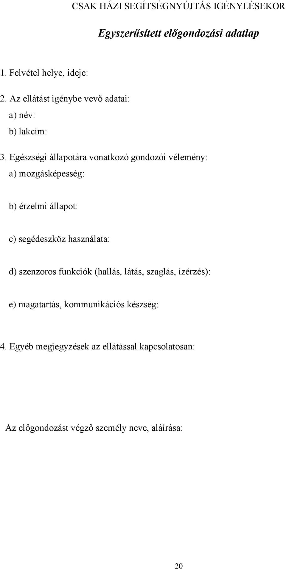 Egészségi állapotára vonatkozó gondozói vélemény: a) mozgásképesség: b) érzelmi állapot: c) segédeszköz használata: