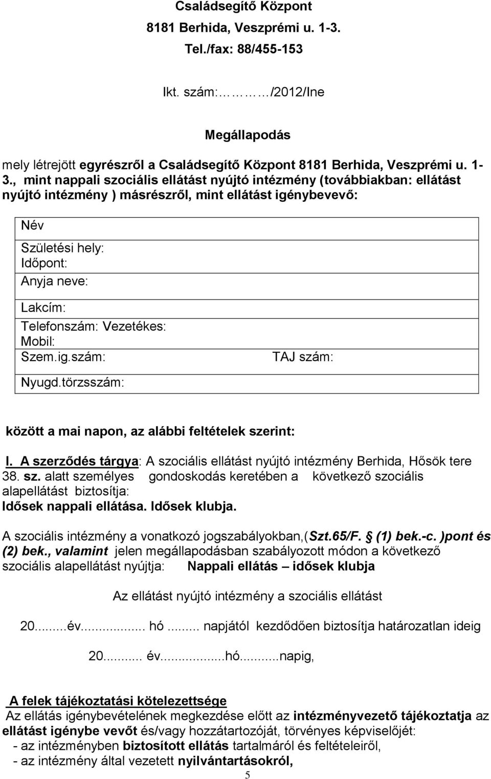 szám: /2012/Ine Megállapodás mely létrejött egyrészről a , mint nappali szociális ellátást nyújtó intézmény (továbbiakban: ellátást nyújtó intézmény ) másrészről, mint ellátást igénybevevő: Név