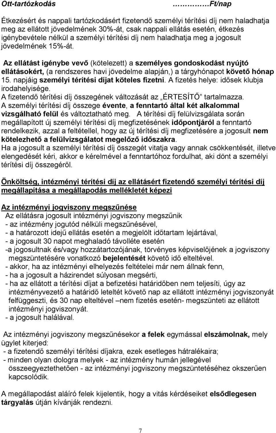 Az ellátást igénybe vevő (kötelezett) a személyes gondoskodást nyújtó ellátásokért, (a rendszeres havi jövedelme alapján,) a tárgyhónapot követő hónap 15.