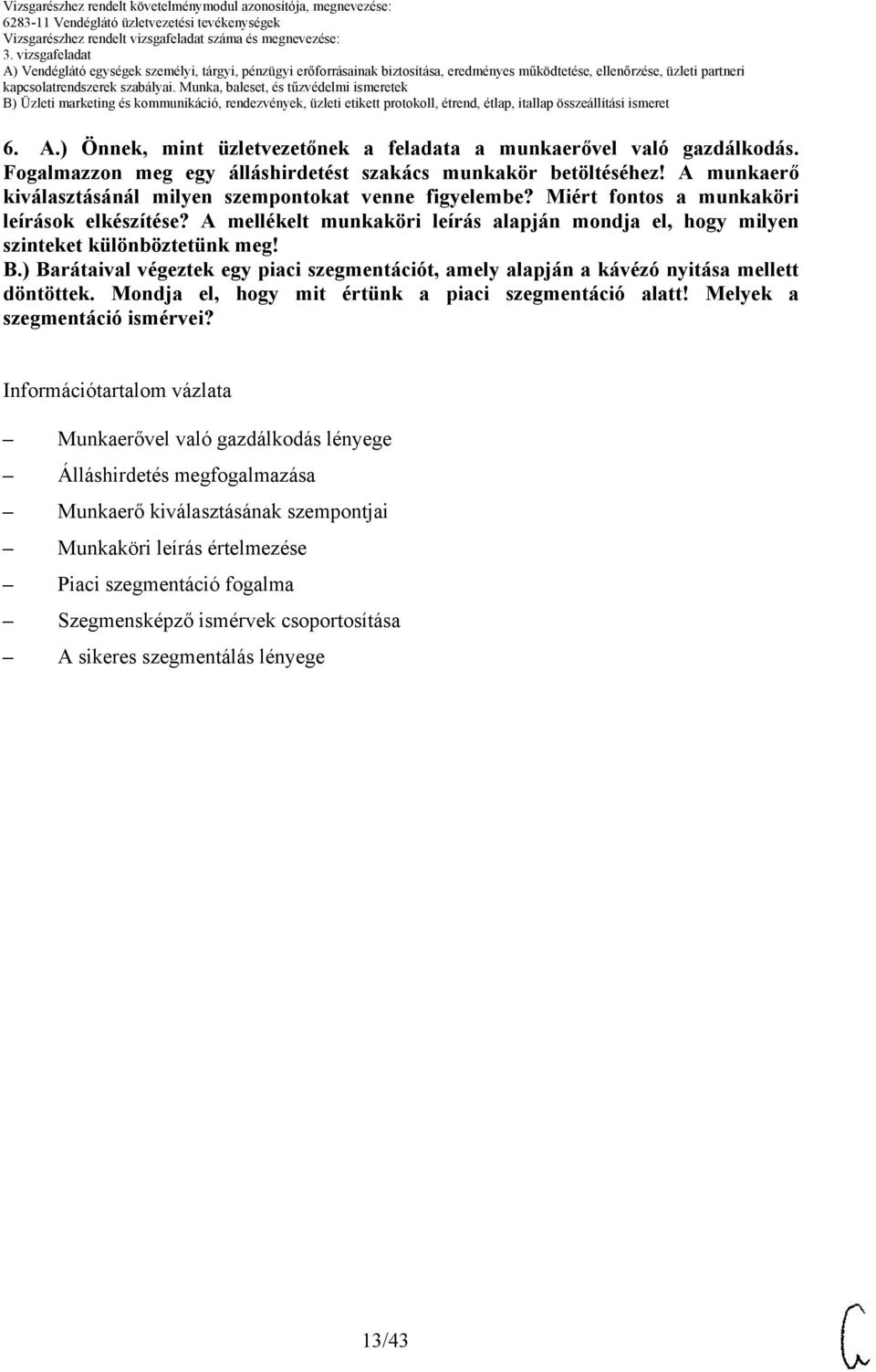 ) Barátaival végeztek egy piaci szegmentációt, amely alapján a kávézó nyitása mellett döntöttek. Mondja el, hogy mit értünk a piaci szegmentáció alatt! Melyek a szegmentáció ismérvei?