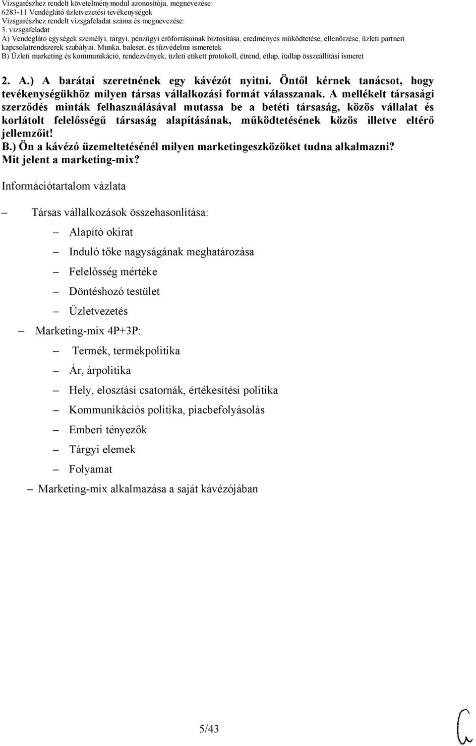 ) Ön a kávézó üzemeltetésénél milyen marketingeszközöket tudna alkalmazni? Mit jelent a marketingmix?