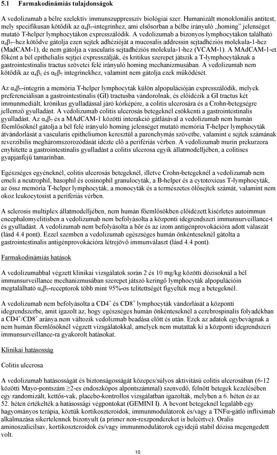 A vedolizumab a bizonyos lymphocytákon található α 4 β 7 hez kötődve gátolja ezen sejtek adhézióját a mucosalis addressin sejtadhéziós molekula-1-hez (MadCAM-1), de nem gátolja a vascularis