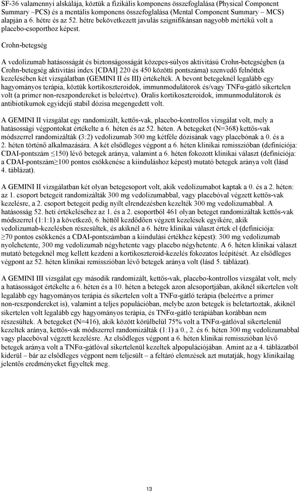 Crohn-betegség A vedolizumab hatásosságát és biztonságosságát közepes-súlyos aktivitású Crohn-betegségben (a Crohn-betegség aktivitási index [CDAI] 220 és 450 közötti pontszáma) szenvedő felnőttek