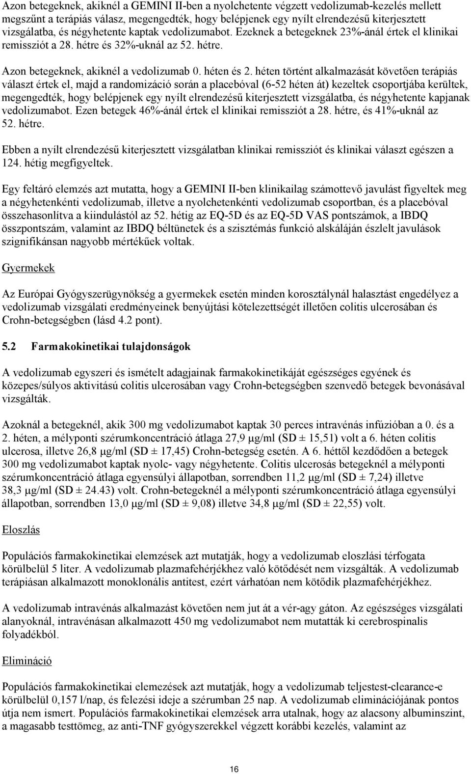 héten történt alkalmazását követően terápiás választ értek el, majd a randomizáció során a placebóval (6-52 héten át) kezeltek csoportjába kerültek, megengedték, hogy belépjenek egy nyílt elrendezésű