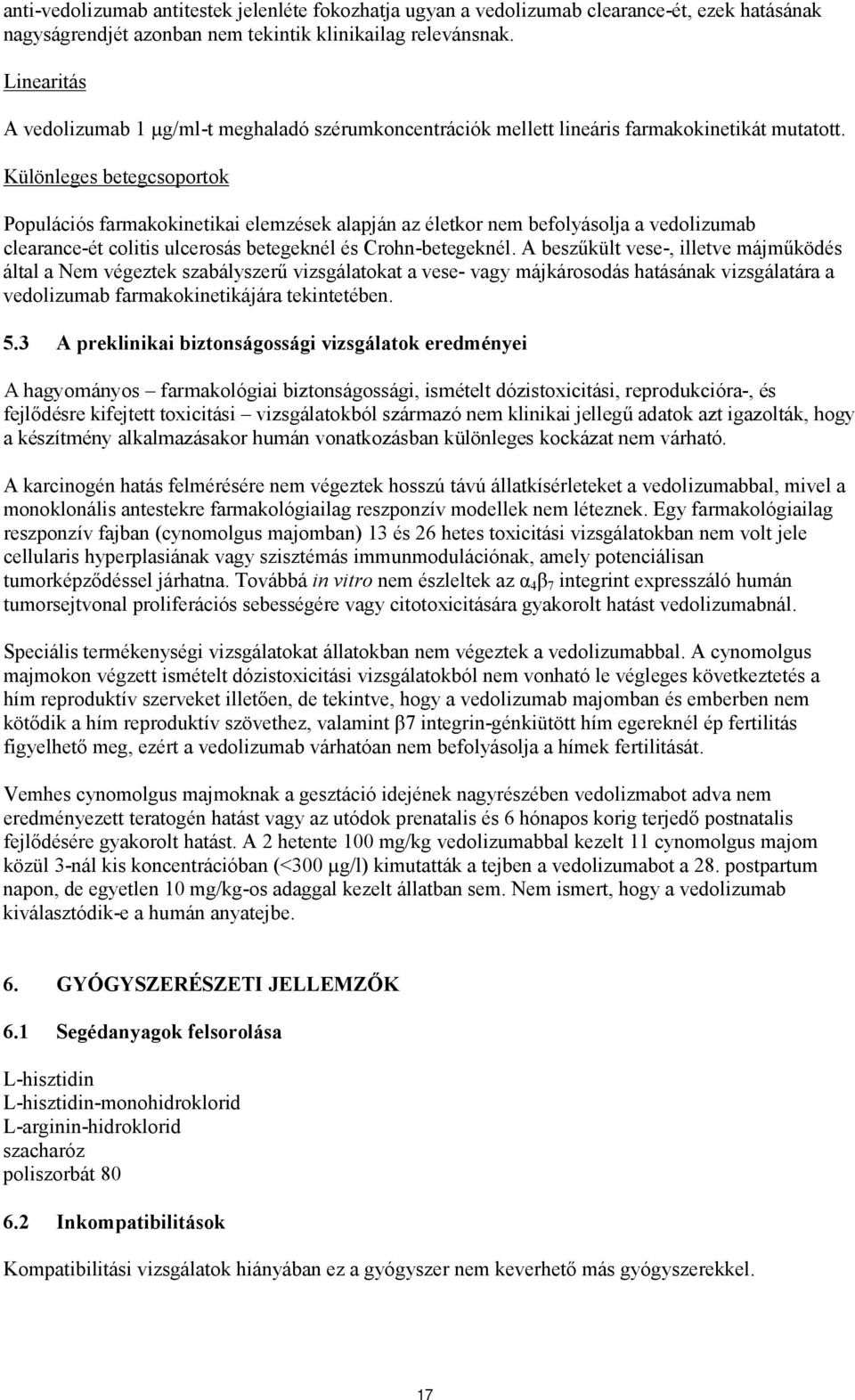 Különleges betegcsoportok Populációs farmakokinetikai elemzések alapján az életkor nem befolyásolja a vedolizumab clearance-ét colitis ulcerosás betegeknél és Crohn-betegeknél.