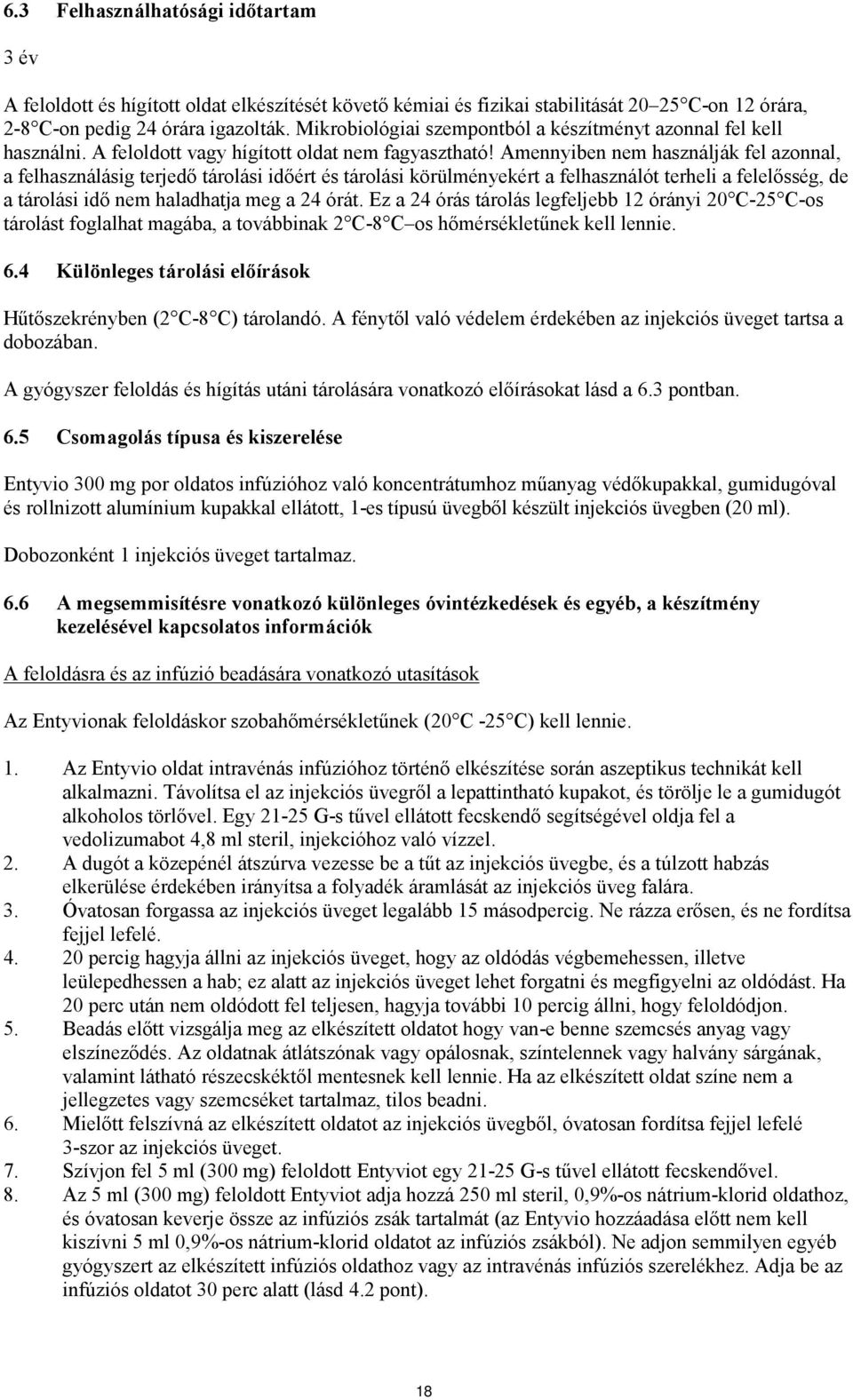 Amennyiben nem használják fel azonnal, a felhasználásig terjedő tárolási időért és tárolási körülményekért a felhasználót terheli a felelősség, de a tárolási idő nem haladhatja meg a 24 órát.