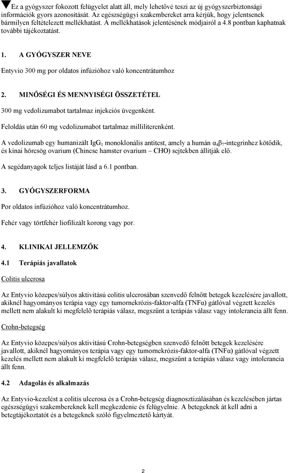 A GYÓGYSZER NEVE Entyvio 300 mg por oldatos infúzióhoz való koncentrátumhoz 2. MINŐSÉGI ÉS MENNYISÉGI ÖSSZETÉTEL 300 mg vedolizumabot tartalmaz injekciós üvegenként.