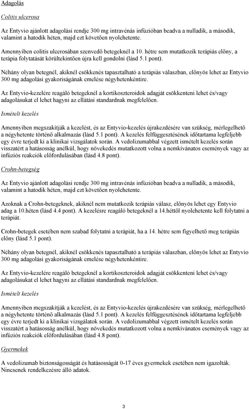 Néhány olyan betegnél, akiknél csökkenés tapasztalható a terápiás válaszban, előnyös lehet az Entyvio 300 mg adagolási gyakoriságának emelése négyhetenkéntire.