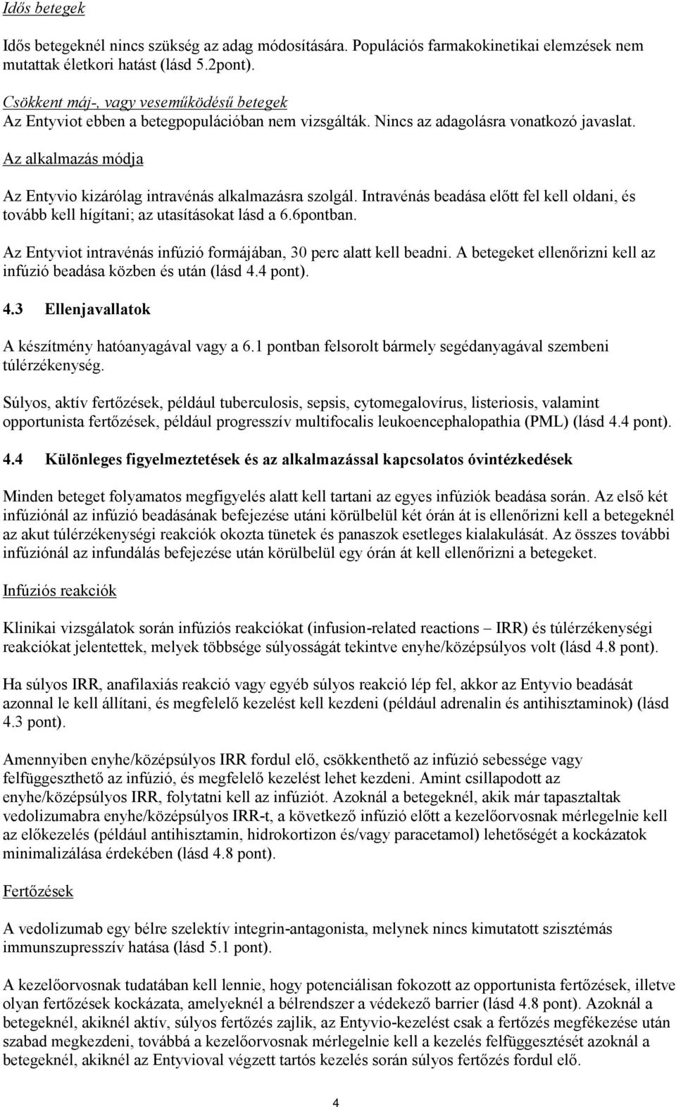 Az alkalmazás módja Az Entyvio kizárólag intravénás alkalmazásra szolgál. Intravénás beadása előtt fel kell oldani, és tovább kell hígítani; az utasításokat lásd a 6.6pontban.