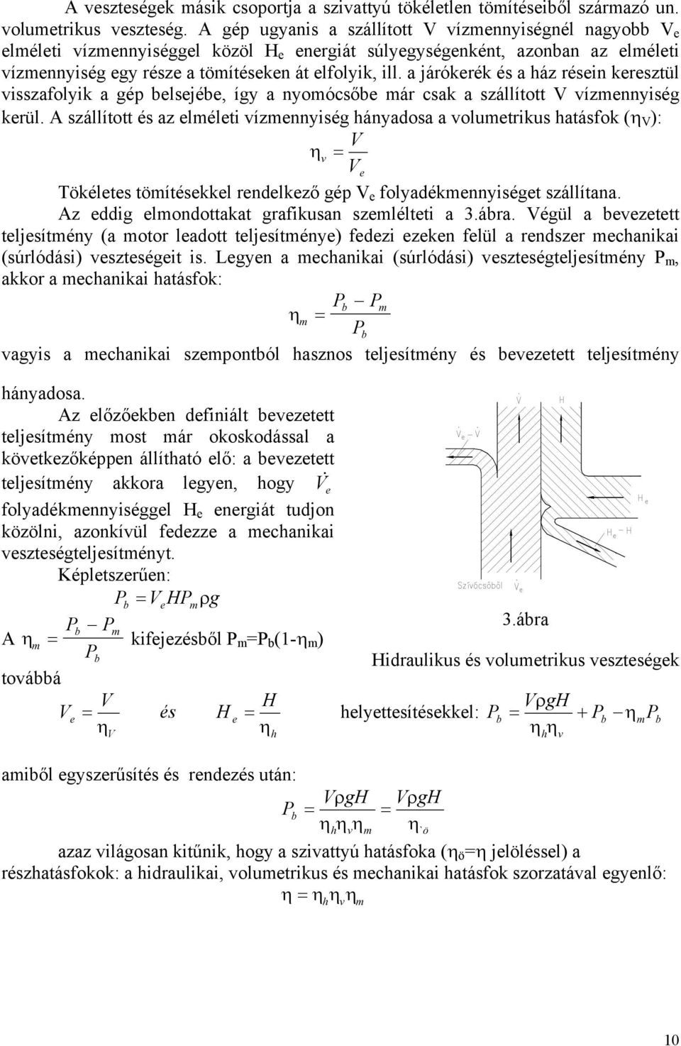 a járókerék és a ház résein keresztül visszafolyik a gép belsejébe, így a nyomócsőbe már csak a szállított V vízmennyiség kerül.