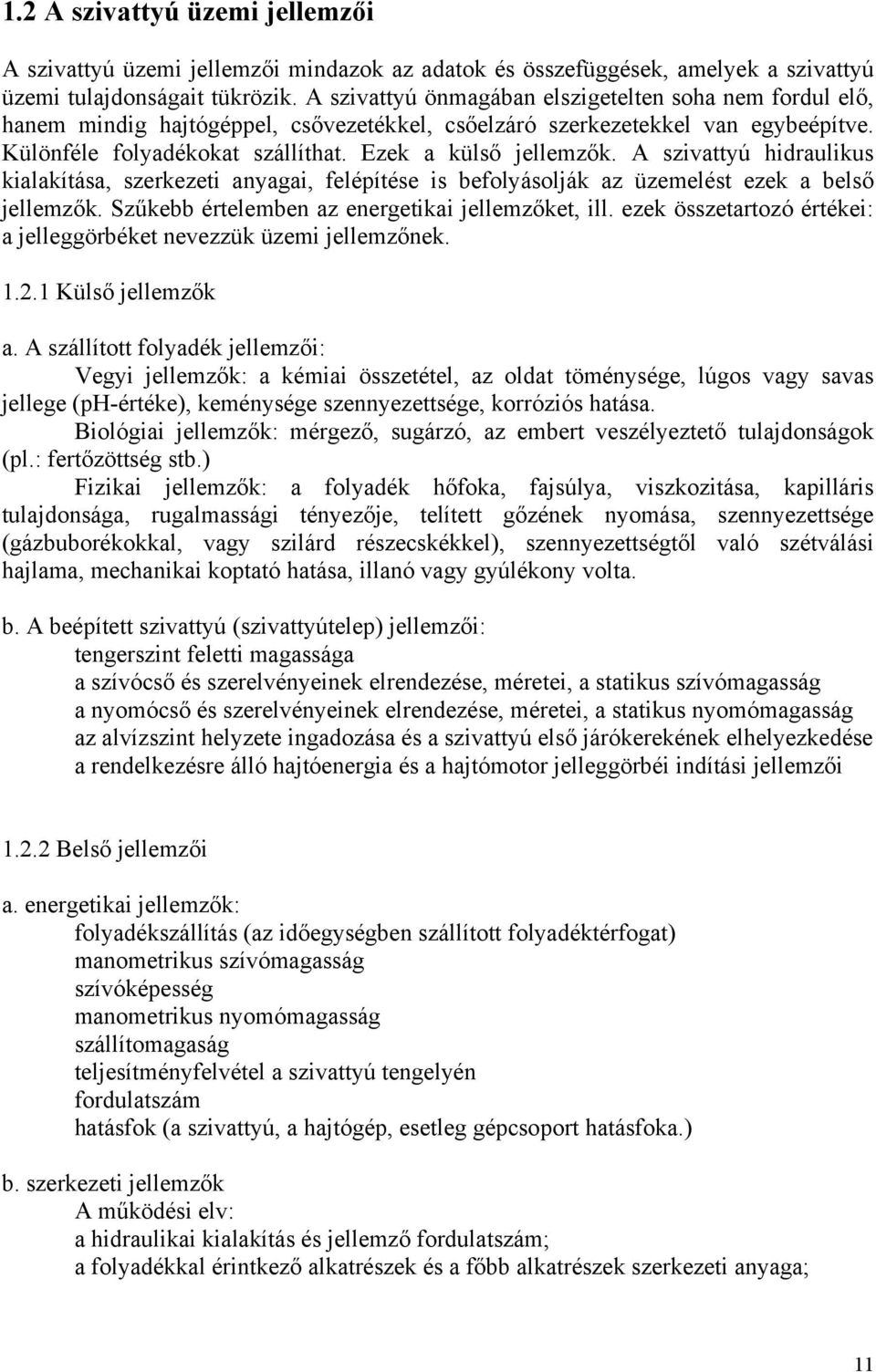 A szivattyú hidraulikus kialakítása, szerkezeti anyagai, felépítése is befolyásolják az üzemelést ezek a belső jellemzők. Szűkebb értelemben az energetikai jellemzőket, ill.