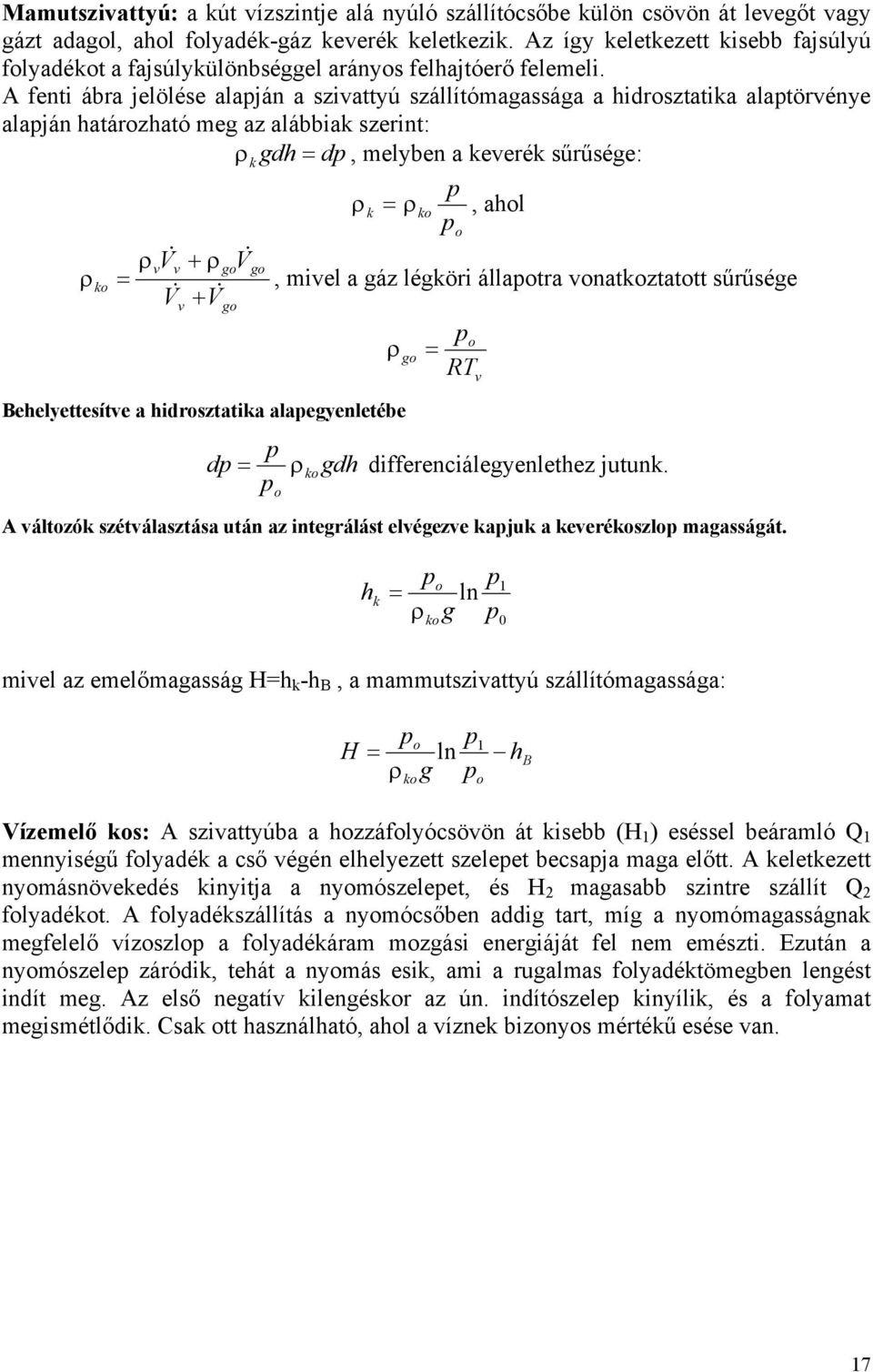 A fenti ábra jelölése alapján a szivattyú szállítómagassága a hidrosztatika alaptörvénye alapján határozható meg az alábbiak szerint: ρ gdh dp, melyben a keverék sűrűsége: ρ ko ρvv& v + ρ gov & = V&