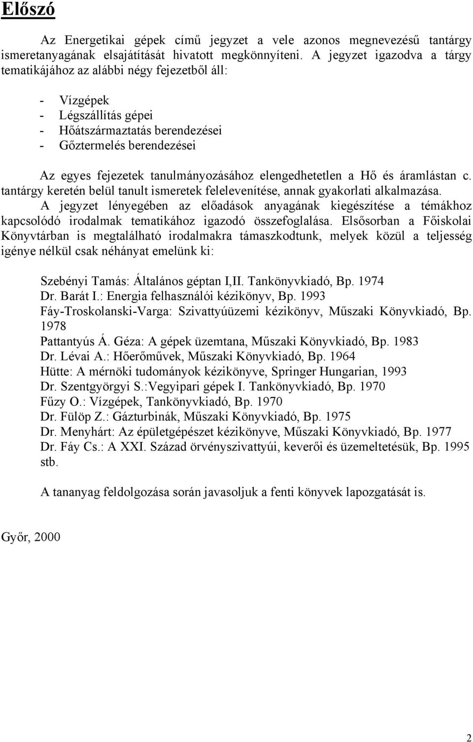 elengedhetetlen a Hő és áramlástan c. tantárgy keretén belül tanult ismeretek felelevenítése, annak gyakorlati alkalmazása.