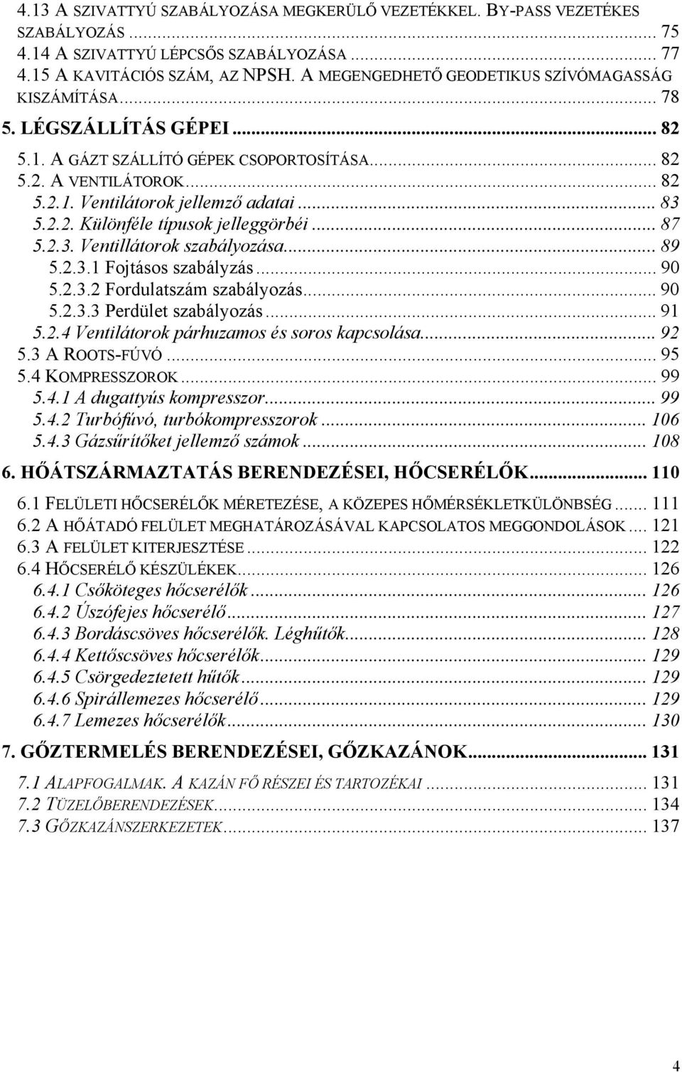 .. Különféle típusok jelleggörbéi... 87 5..3. Ventillátorok szabályozása... 89 5..3. Fojtásos szabályzás... 90 5..3. Fordulatszám szabályozás... 90 5..3.3 Perdület szabályozás... 9 5.