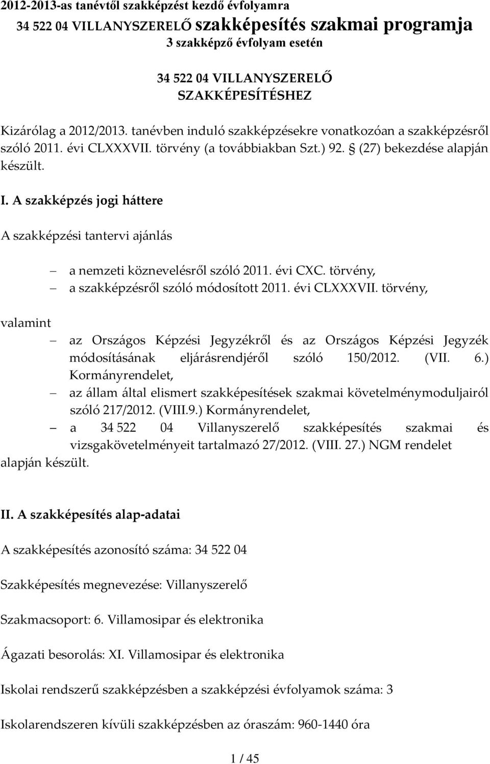 A szakképzés jogi háttere A szakképzési tantervi ajánlás a nemzeti köznevelésről szóló 2011. évi CC. törvény, a szakképzésről szóló módosított 2011. évi CLVII.