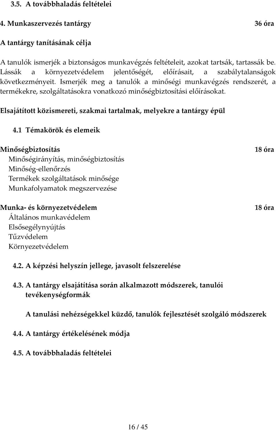 Ismerjék meg a tanulók a minőségi munkavégzés rendszerét, a termékekre, szolgáltatásokra vonatkozó minőségbiztosítási előírásokat.