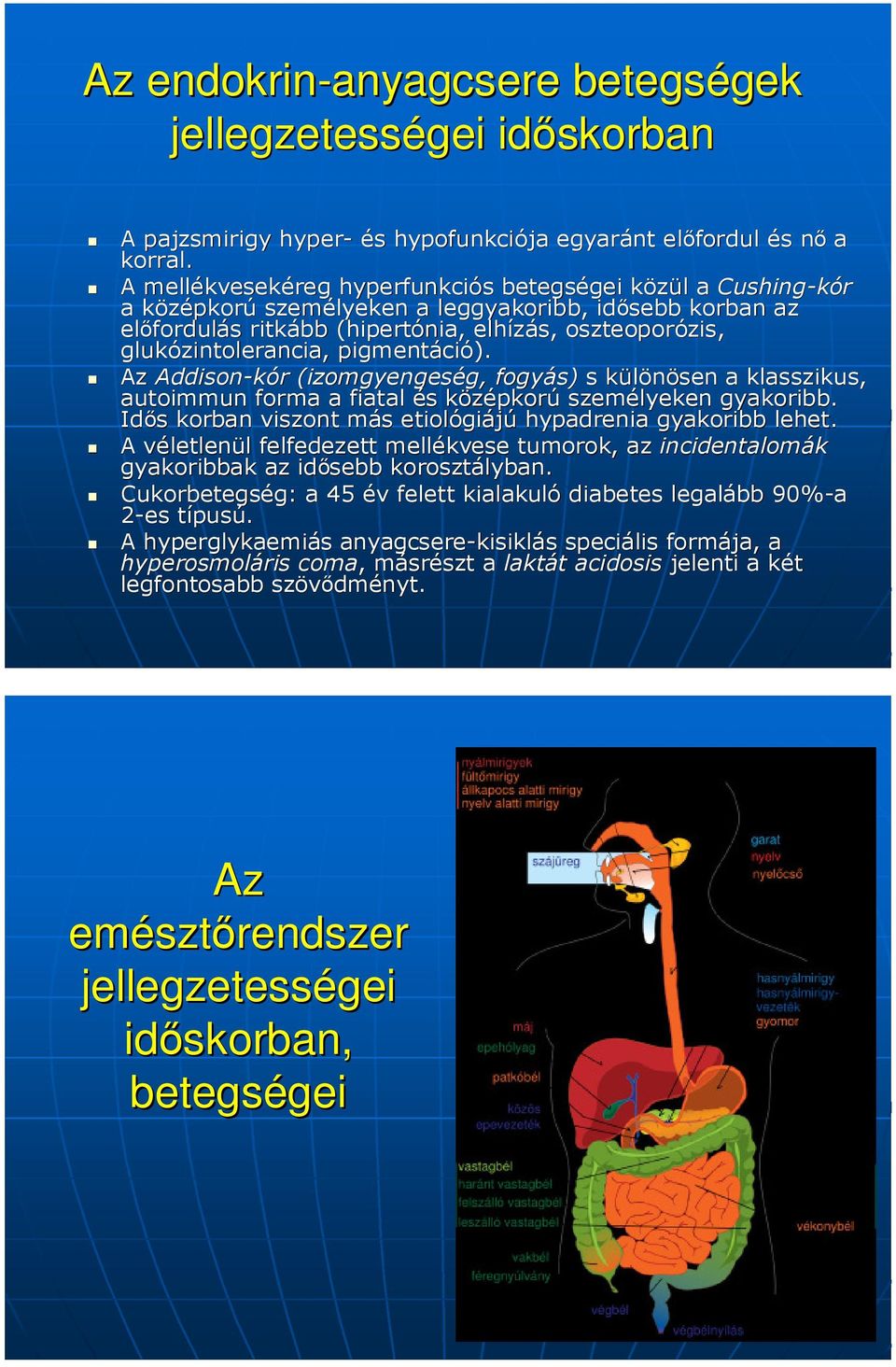 zis, glukózintolerancia zintolerancia,, pigmentáci ció). Az Addison-kór (izomgyengeség, g, fogyás) s különösen k a klasszikus, autoimmun forma a fiatal és s középkork pkorú személyeken gyakoribb.