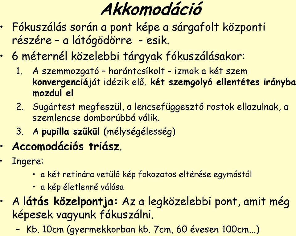 Sugártest megfeszül, a lencsefüggesztő rostok ellazulnak, a szemlencse domborúbbá válik. 3. A pupilla szűkül (mélységélesség) Accomodációs triász.