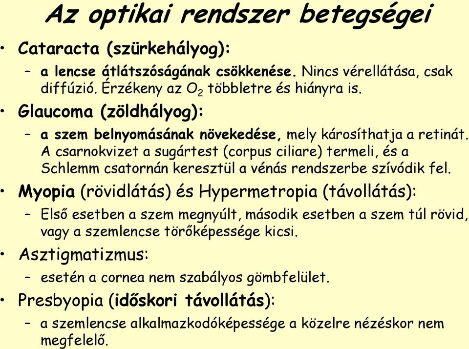 A csarnokvizet a sugártest (corpus ciliare) termeli, és a Schlemm csatornán keresztül a vénás rendszerbe szívódik fel.