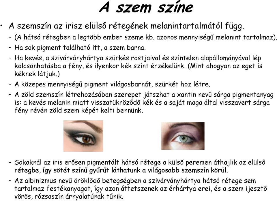 (Mint ahogyan az eget is kéknek látjuk.) A közepes mennyiségű pigment világosbarnát, szürkét hoz létre.