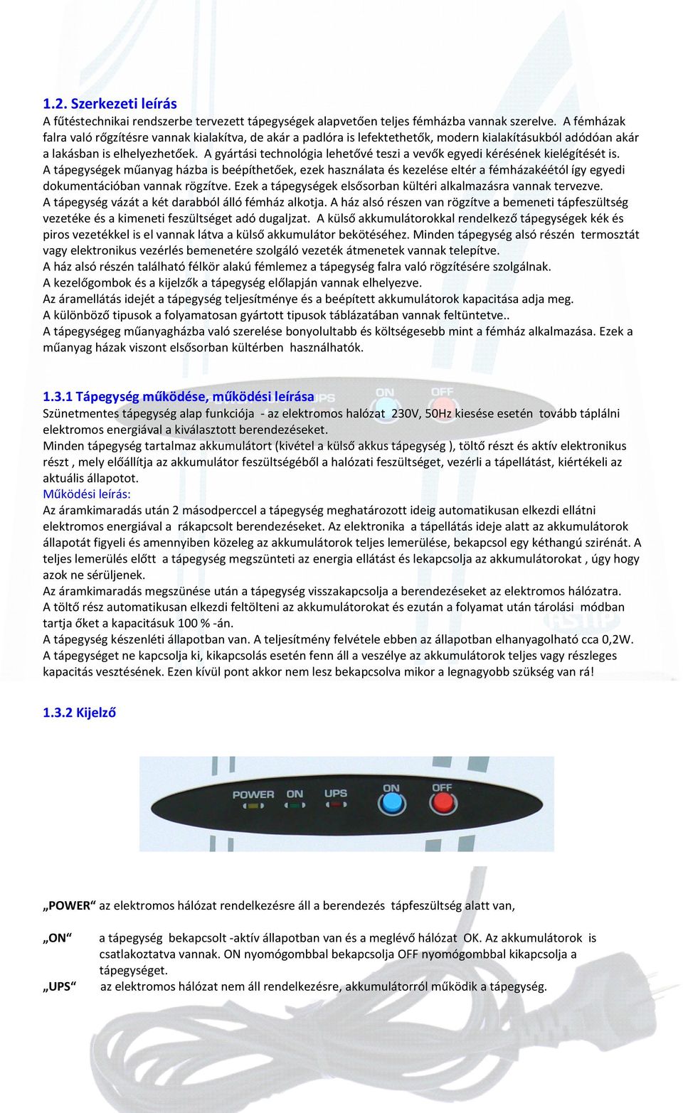 A gyártási technológia lehetővé teszi a vevők egyedi kérésének kielégítését is.